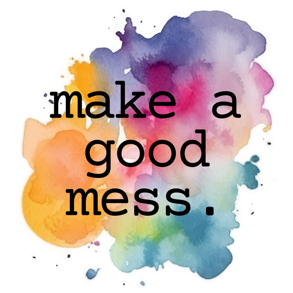 make a good mess.